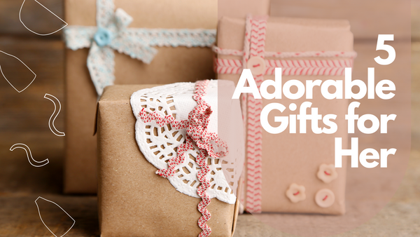 5 Adorable Gifts For Her