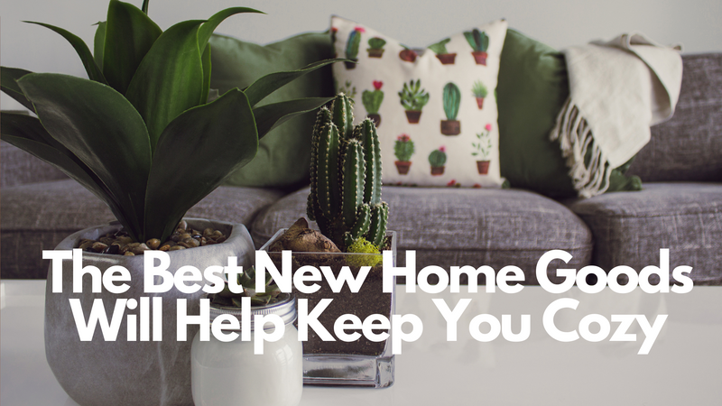 The Best New Home Goods Will Help Keep You Cozy
